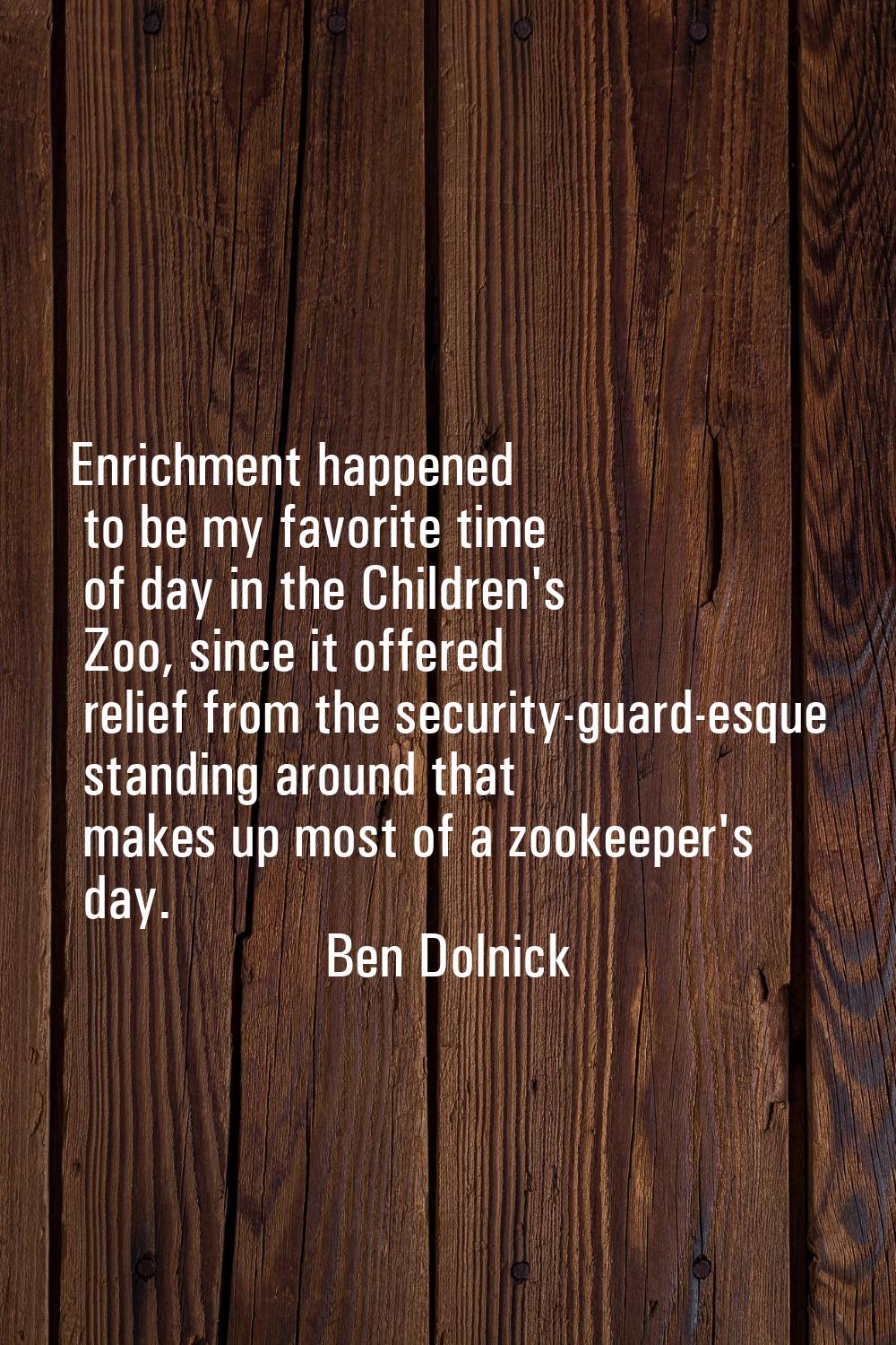 Enrichment happened to be my favorite time of day in the Children's Zoo, since it offered relief fr