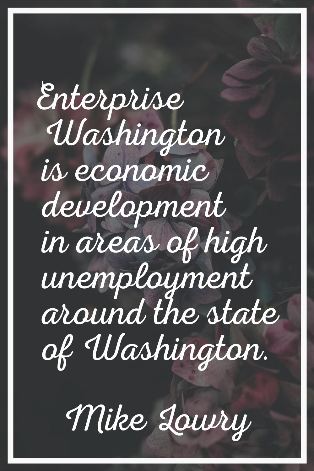 Enterprise Washington is economic development in areas of high unemployment around the state of Was