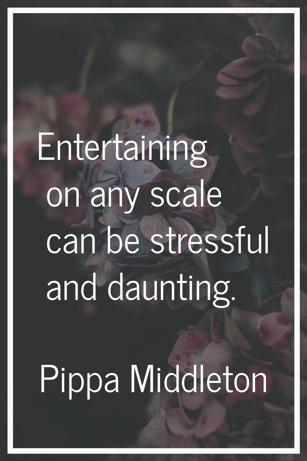 Entertaining on any scale can be stressful and daunting.