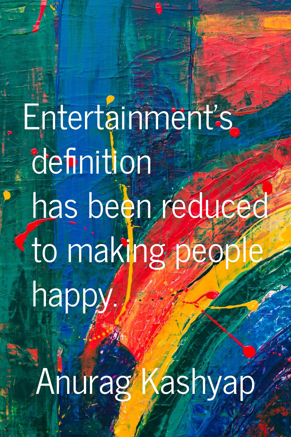 Entertainment's definition has been reduced to making people happy.