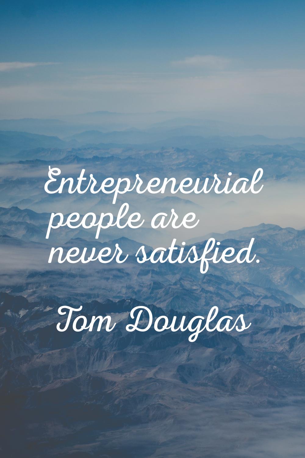 Entrepreneurial people are never satisfied.
