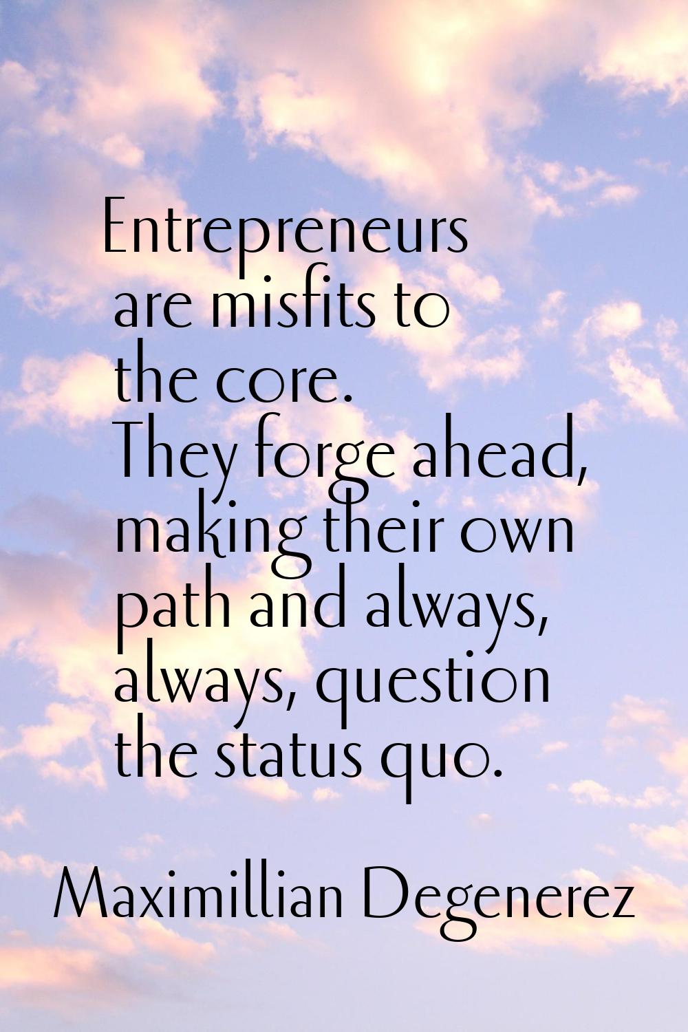 Entrepreneurs are misfits to the core. They forge ahead, making their own path and always, always, 