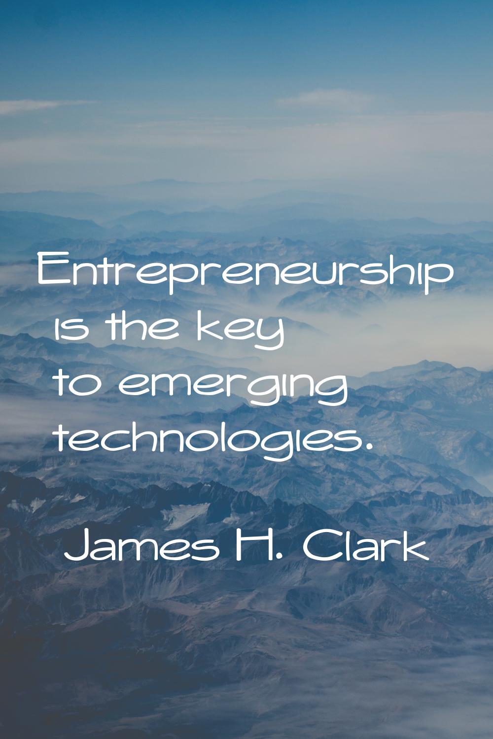 Entrepreneurship is the key to emerging technologies.