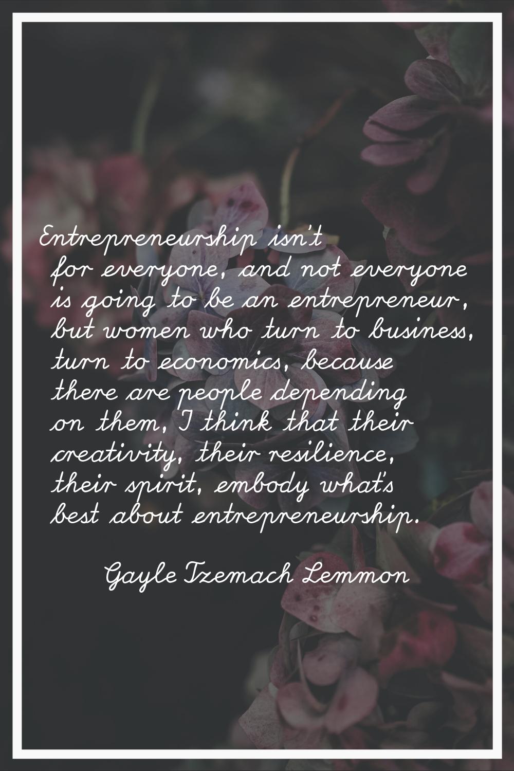 Entrepreneurship isn't for everyone, and not everyone is going to be an entrepreneur, but women who