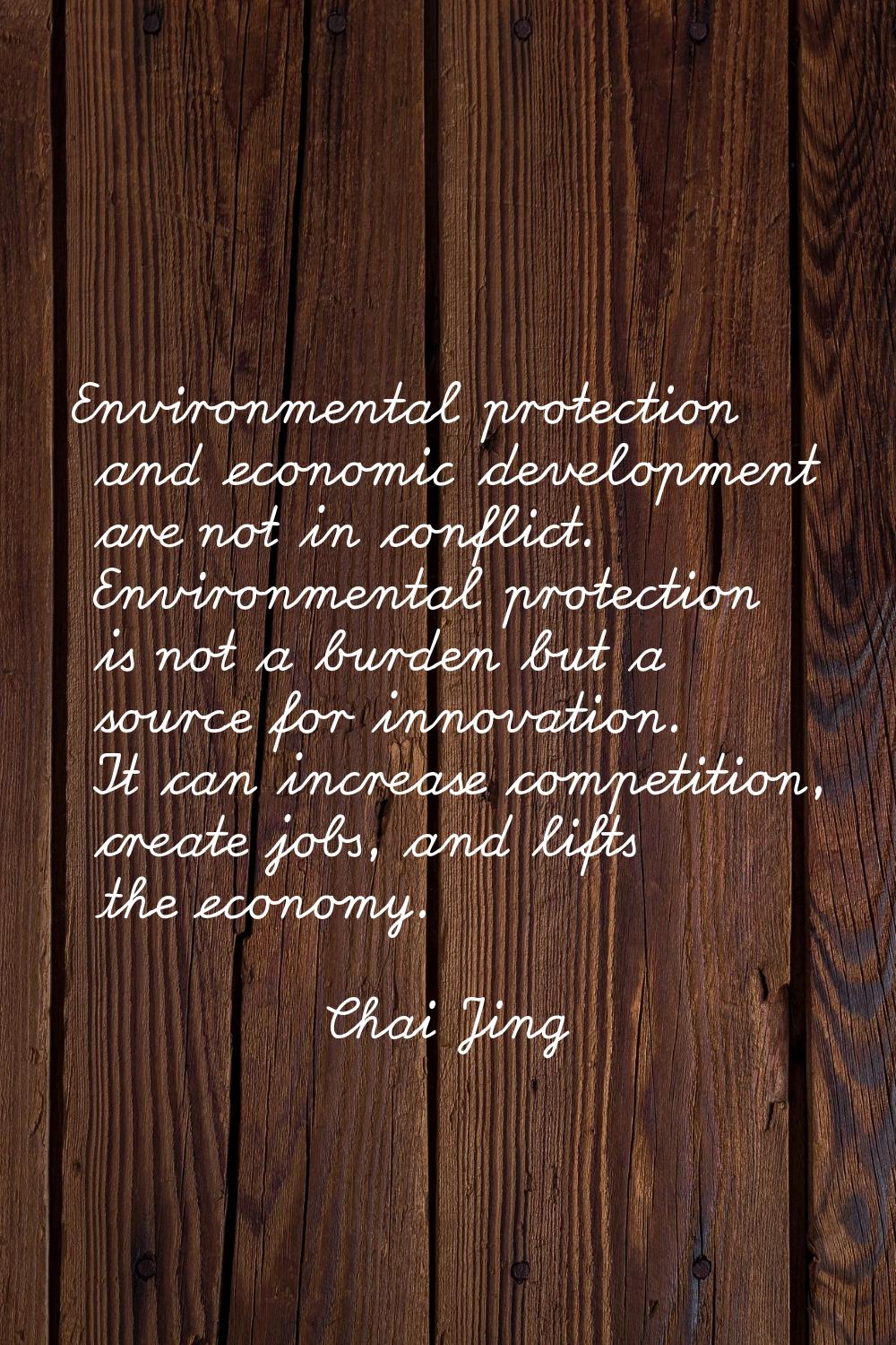 Environmental protection and economic development are not in conflict. Environmental protection is 