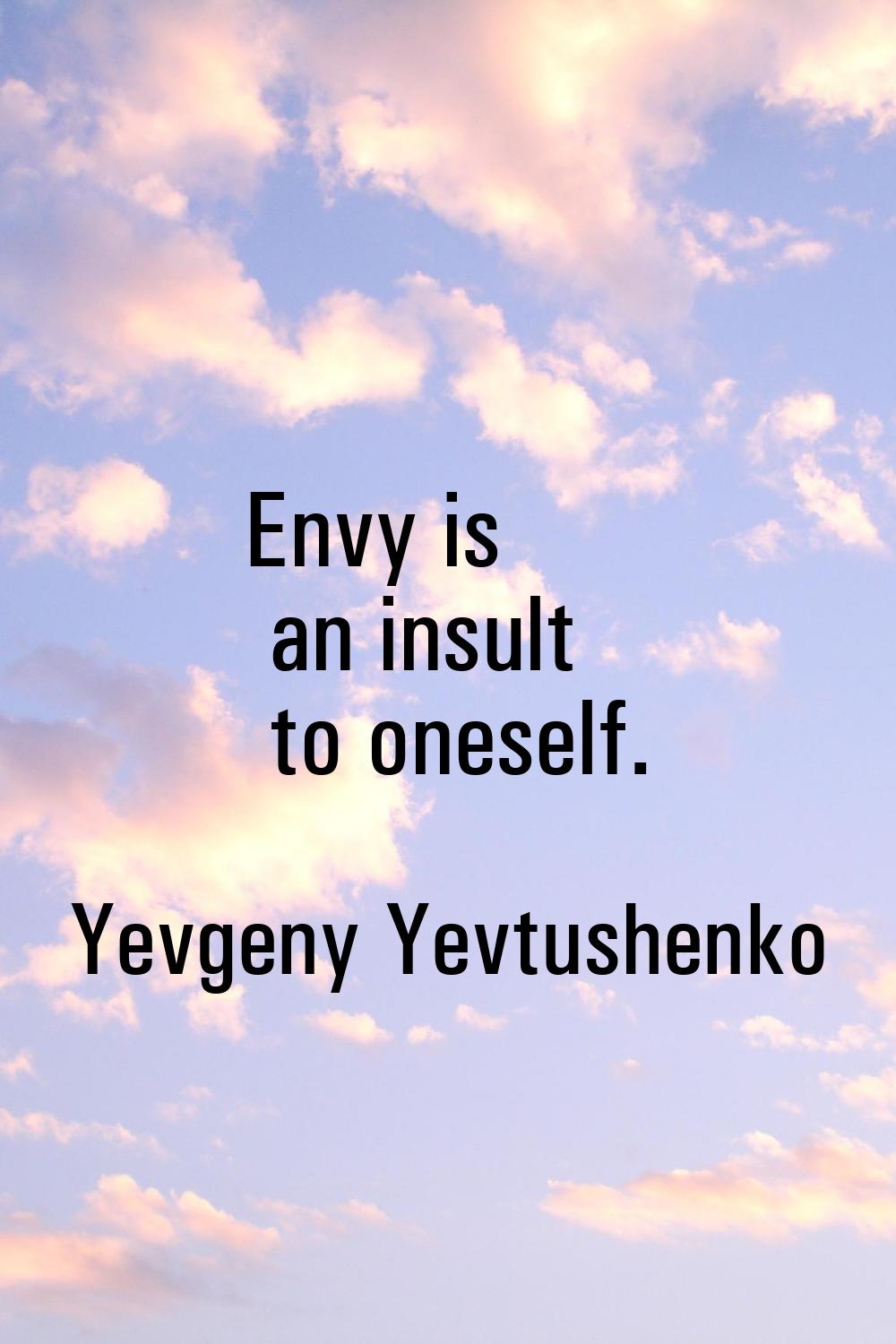Envy is an insult to oneself.