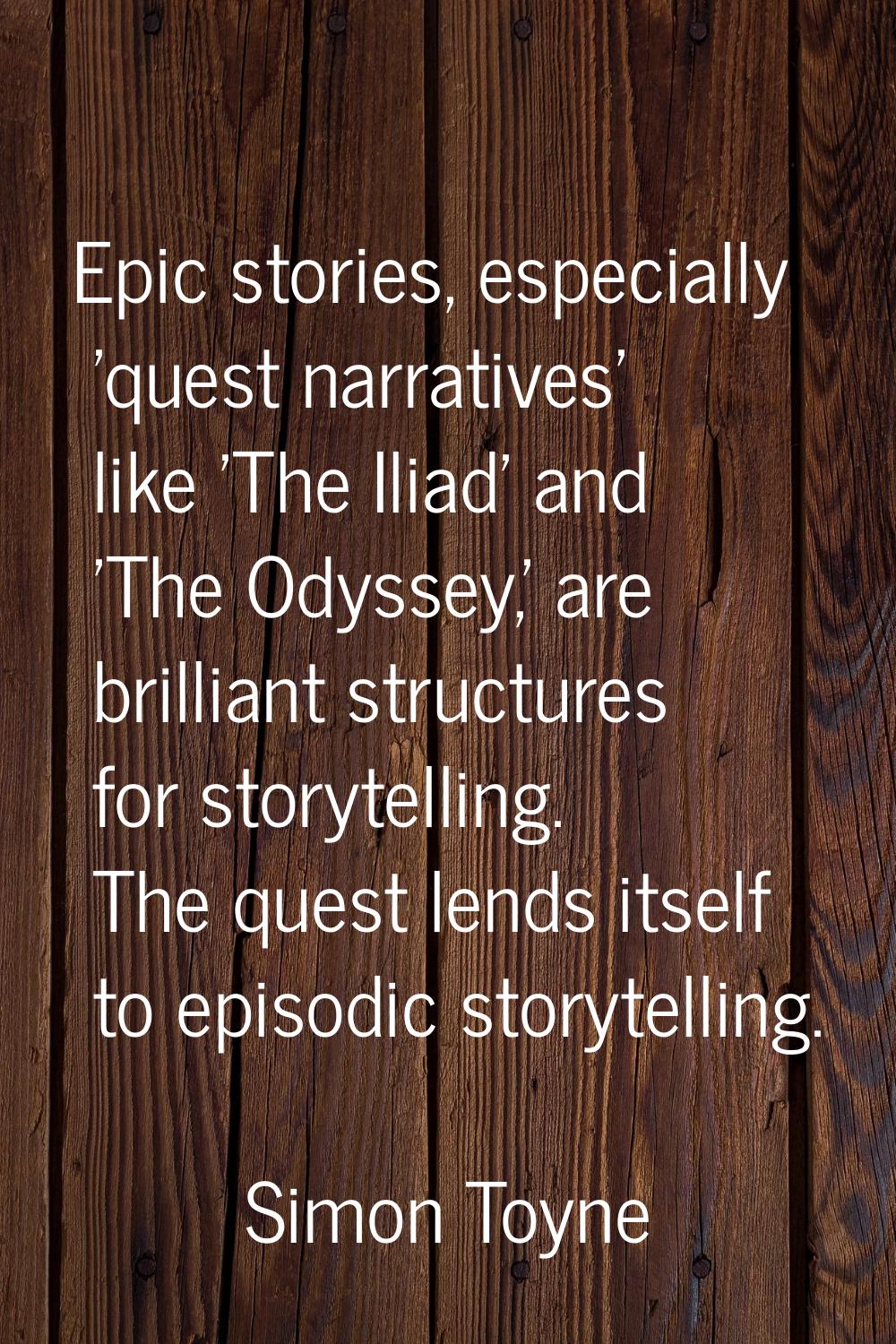 Epic stories, especially 'quest narratives' like 'The Iliad' and 'The Odyssey,' are brilliant struc