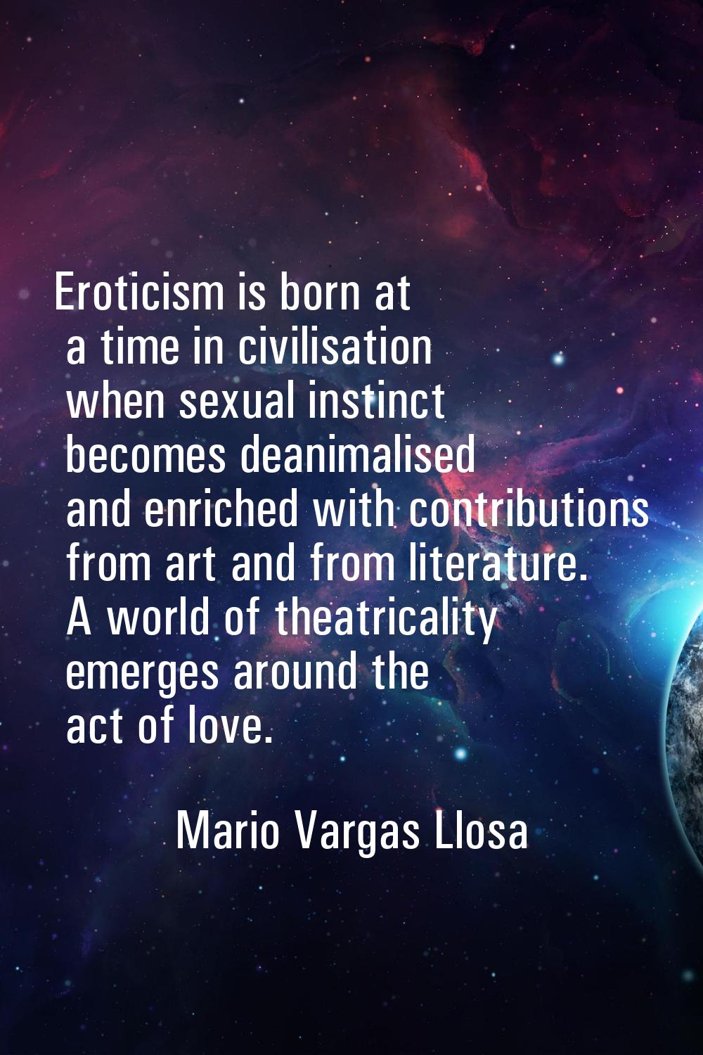 Eroticism is born at a time in civilisation when sexual instinct becomes deanimalised and enriched 