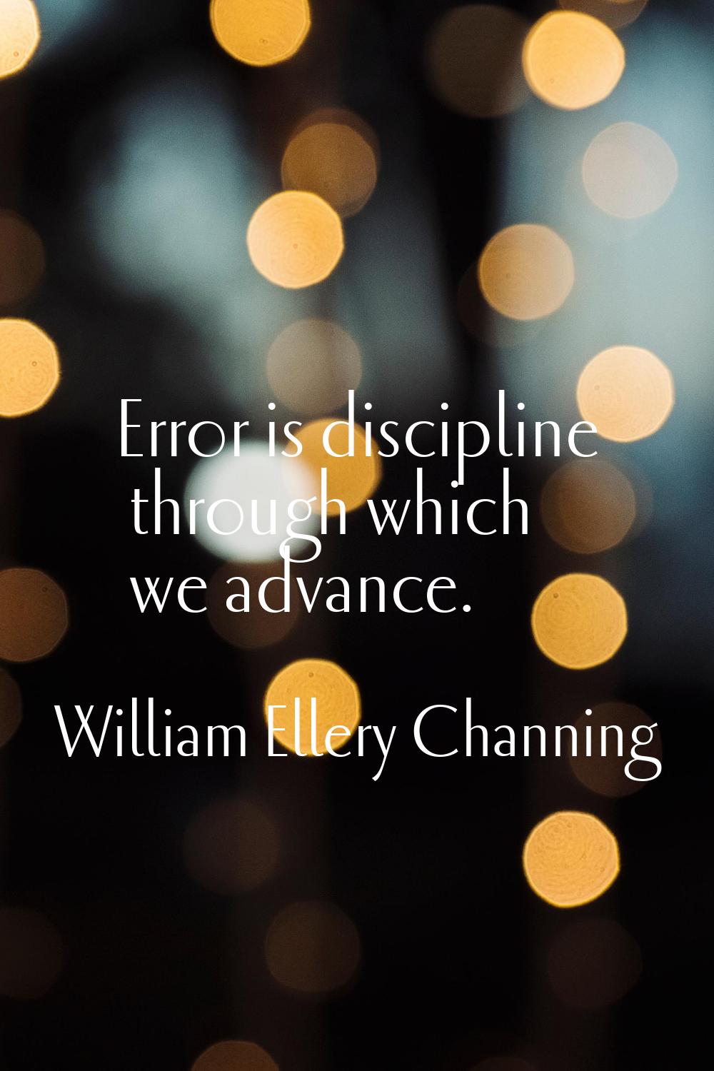 Error is discipline through which we advance.