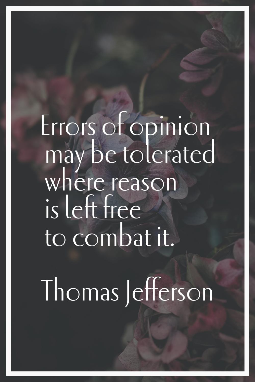 Errors of opinion may be tolerated where reason is left free to combat it.