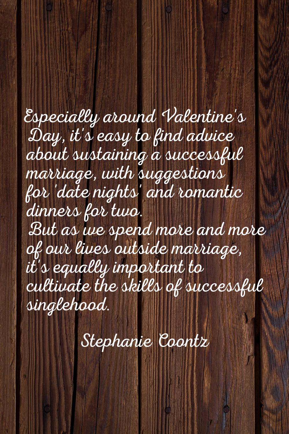 Especially around Valentine's Day, it's easy to find advice about sustaining a successful marriage,