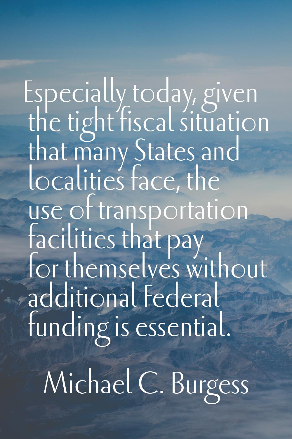 Especially today, given the tight fiscal situation that many States and localities face, the use of