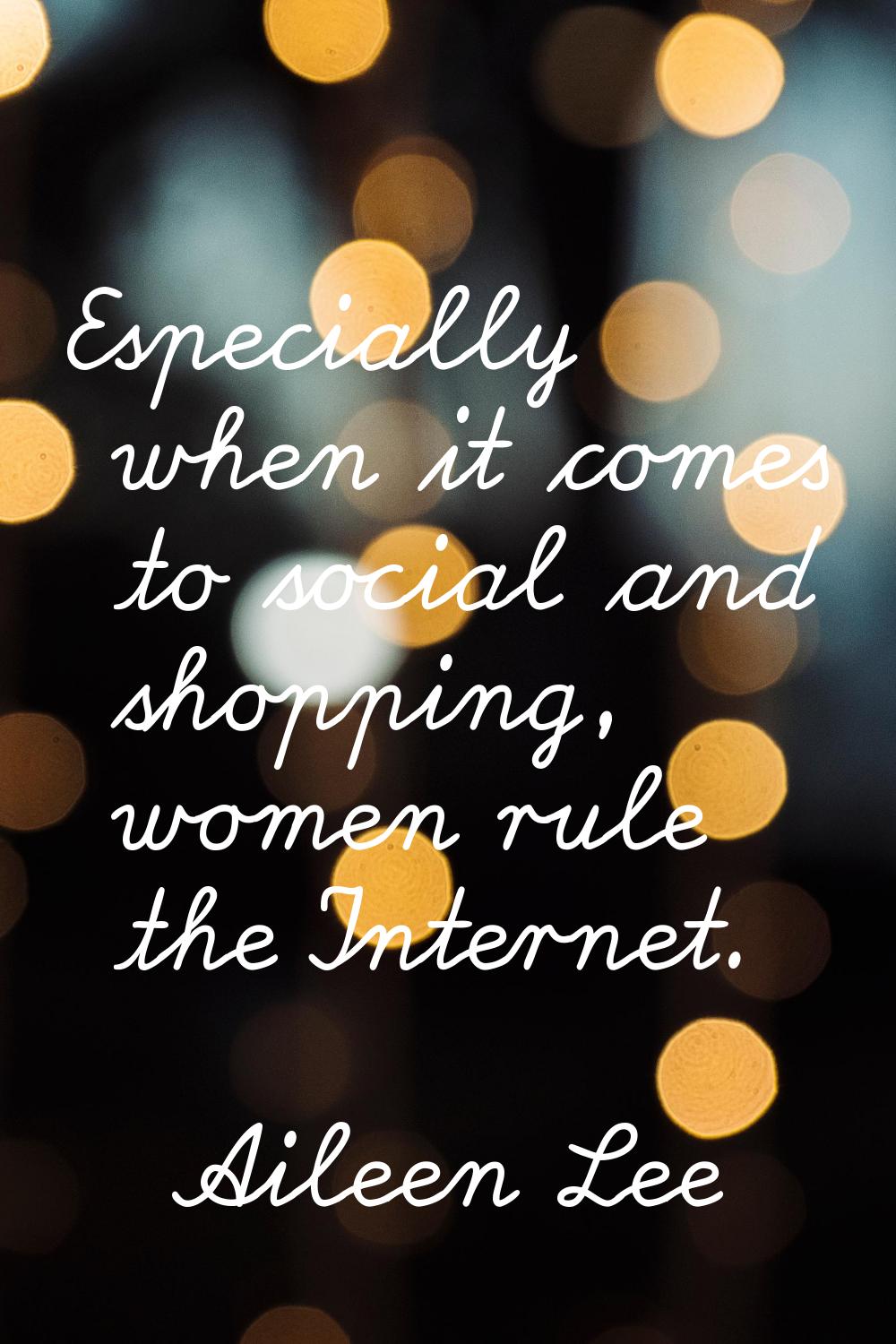 Especially when it comes to social and shopping, women rule the Internet.