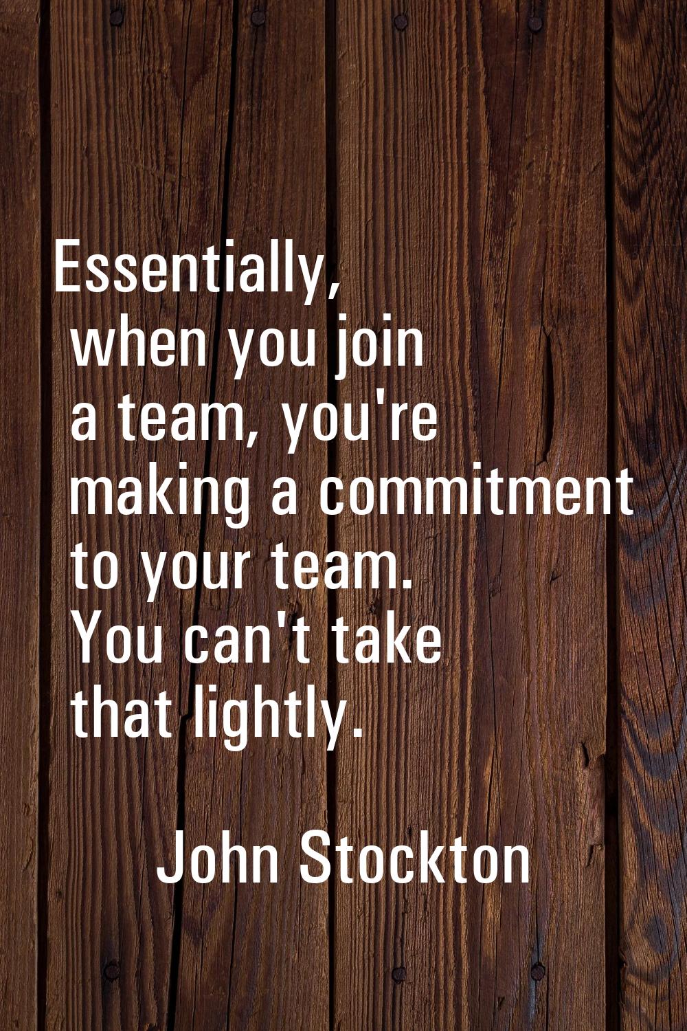 Essentially, when you join a team, you're making a commitment to your team. You can't take that lig