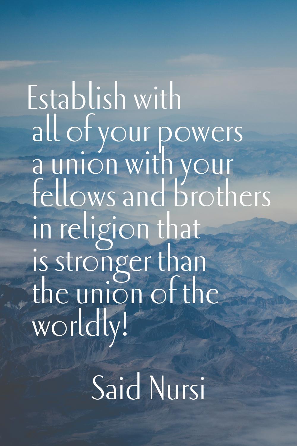 Establish with all of your powers a union with your fellows and brothers in religion that is strong