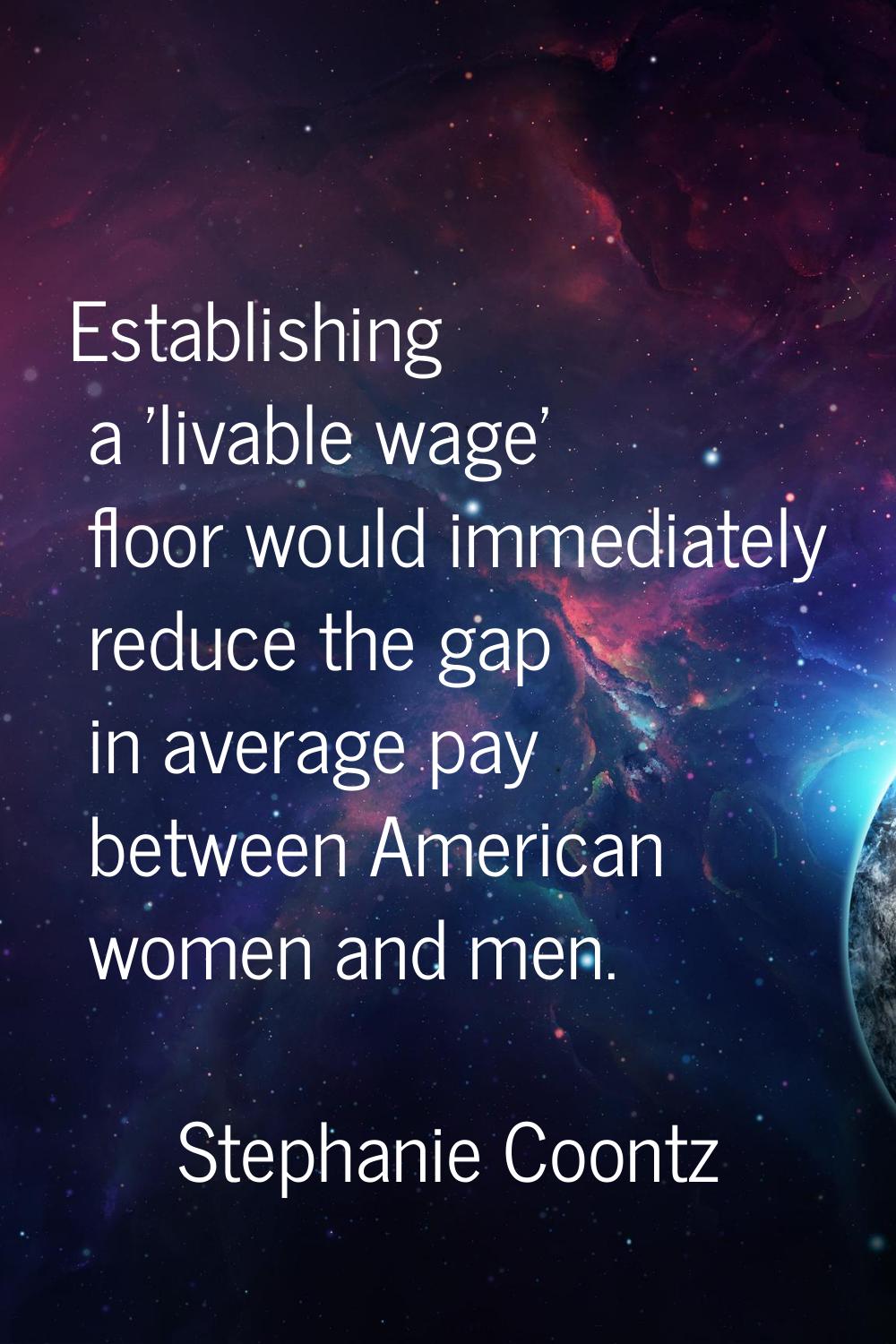 Establishing a 'livable wage' floor would immediately reduce the gap in average pay between America