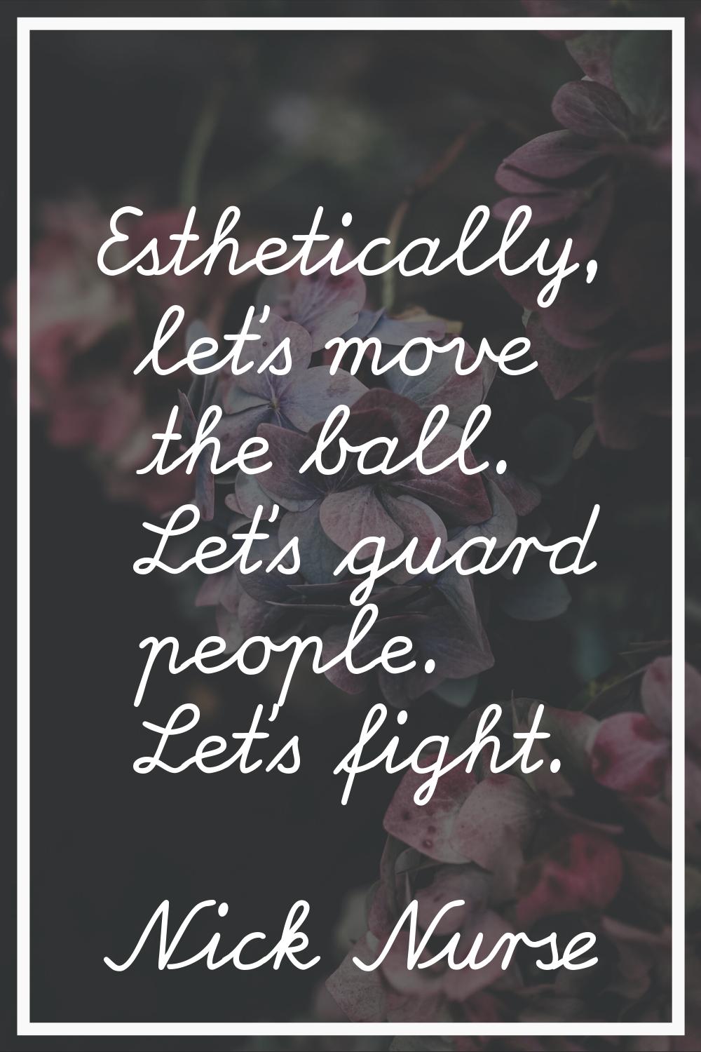 Esthetically, let's move the ball. Let's guard people. Let's fight.