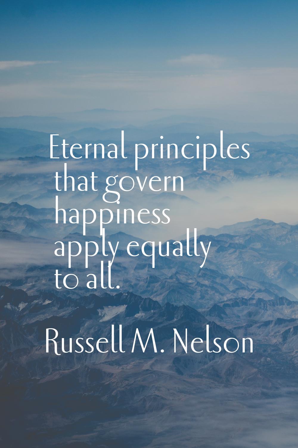 Eternal principles that govern happiness apply equally to all.