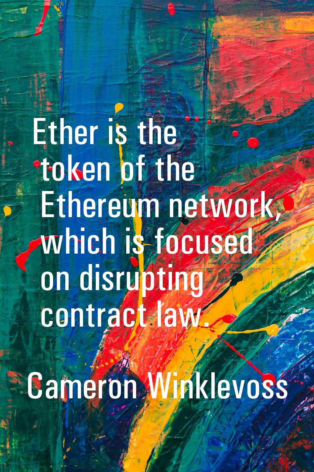 Ether is the token of the Ethereum network, which is focused on disrupting contract law.