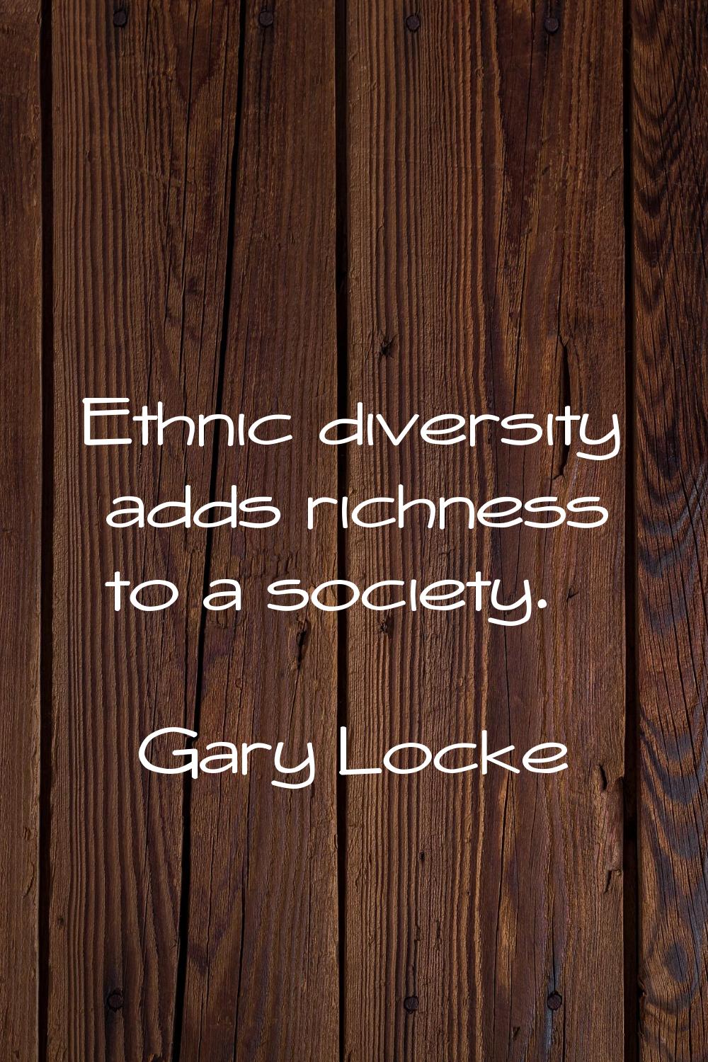Ethnic diversity adds richness to a society.