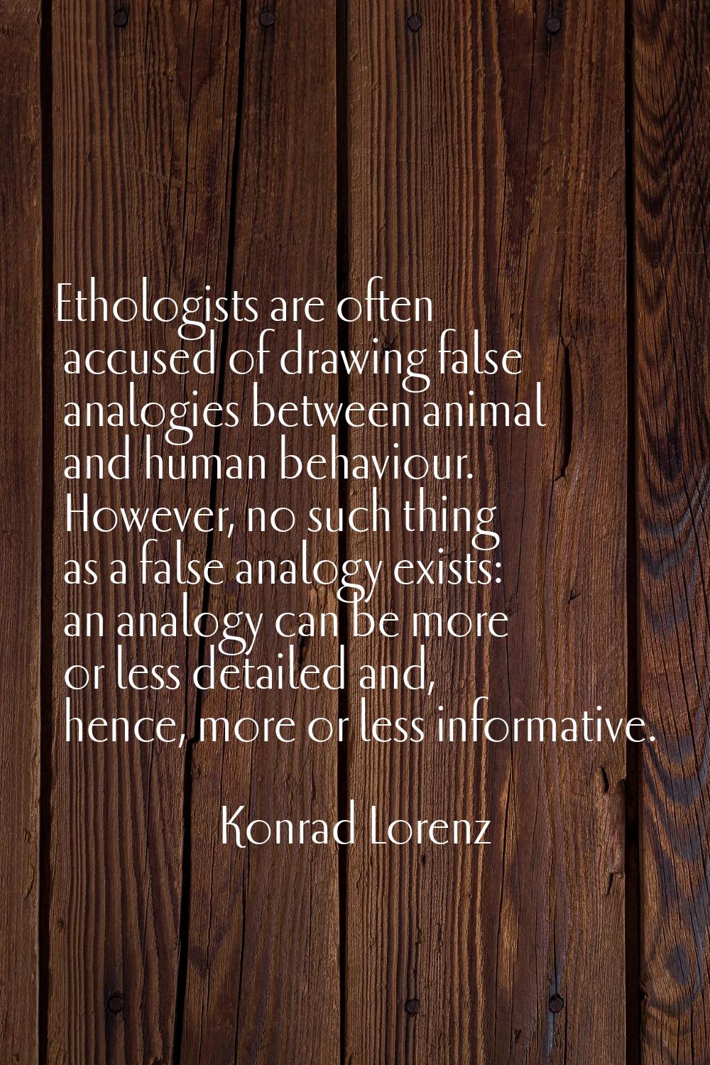 Ethologists are often accused of drawing false analogies between animal and human behaviour. Howeve