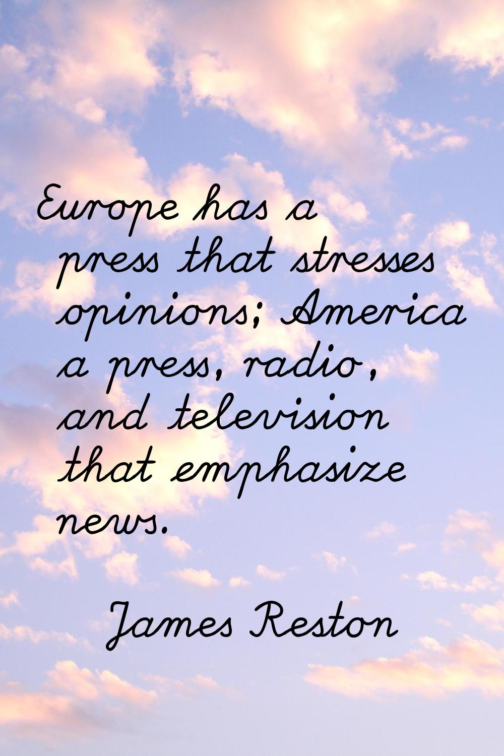 Europe has a press that stresses opinions; America a press, radio, and television that emphasize ne