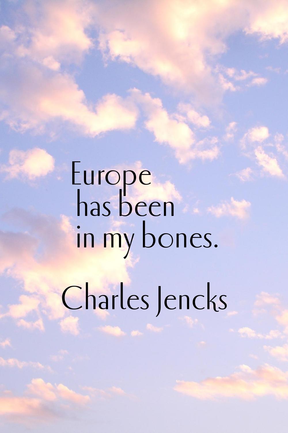 Europe has been in my bones.