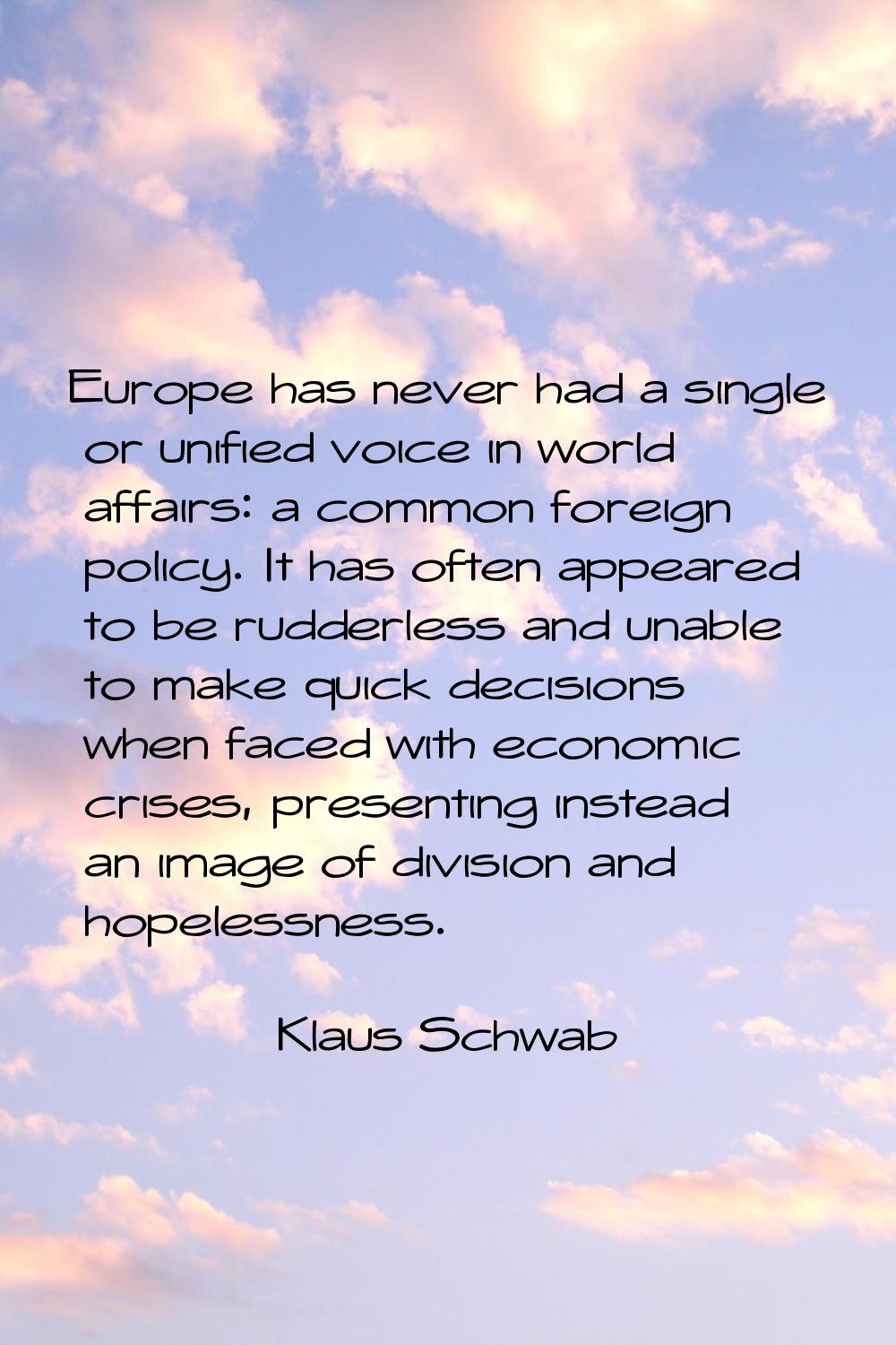 Europe has never had a single or unified voice in world affairs: a common foreign policy. It has of