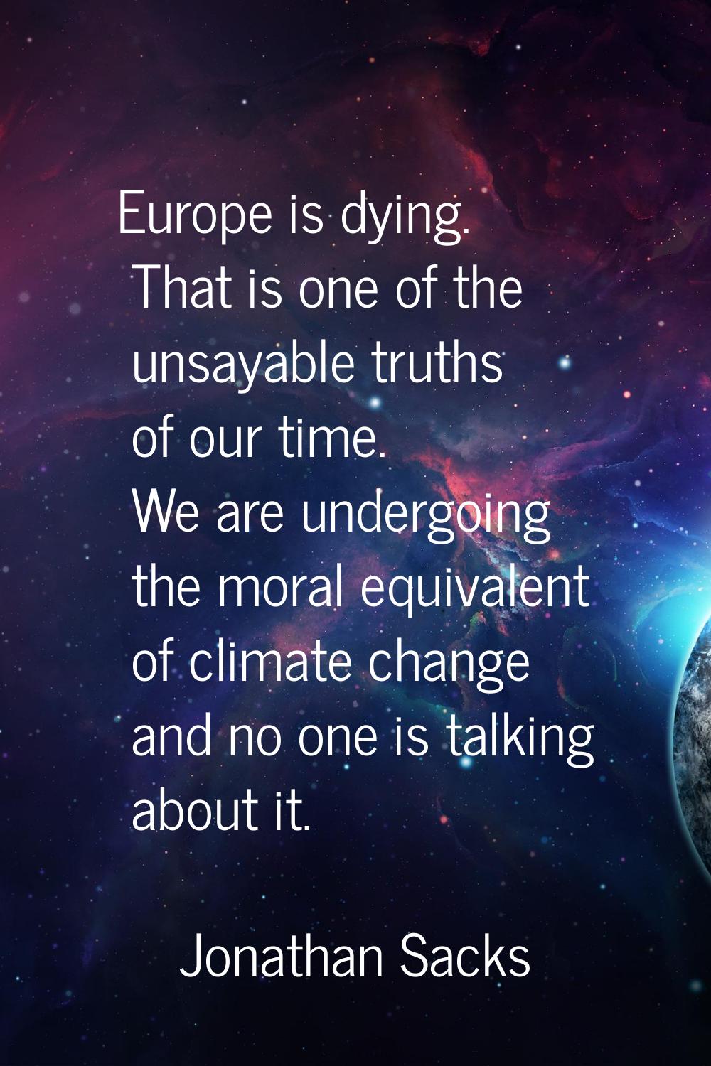 Europe is dying. That is one of the unsayable truths of our time. We are undergoing the moral equiv