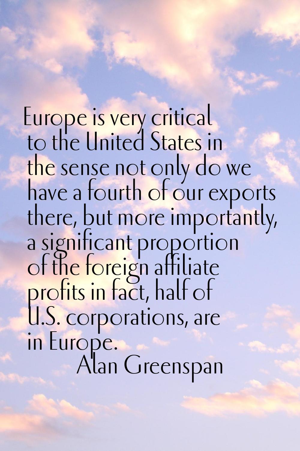 Europe is very critical to the United States in the sense not only do we have a fourth of our expor