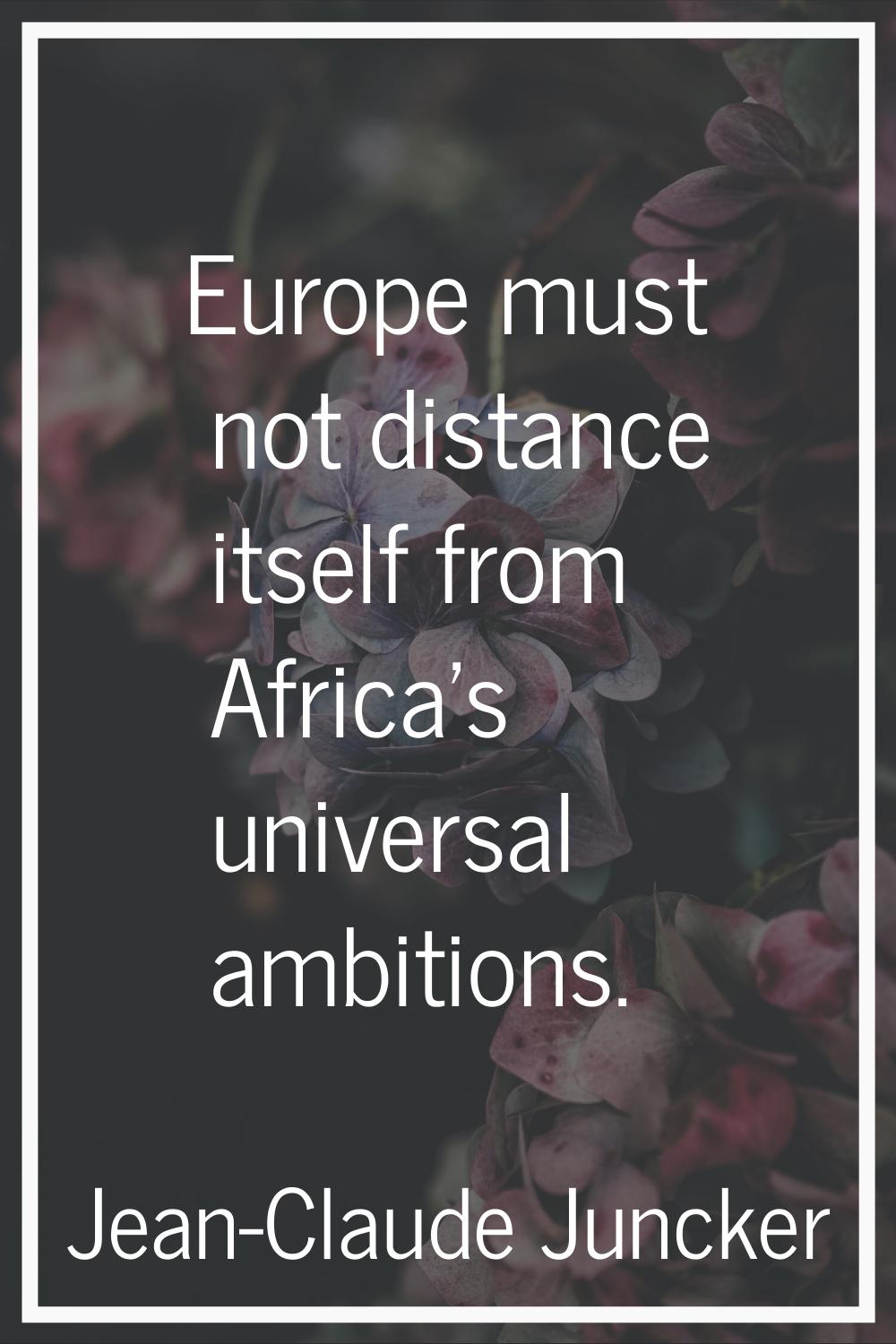 Europe must not distance itself from Africa's universal ambitions.