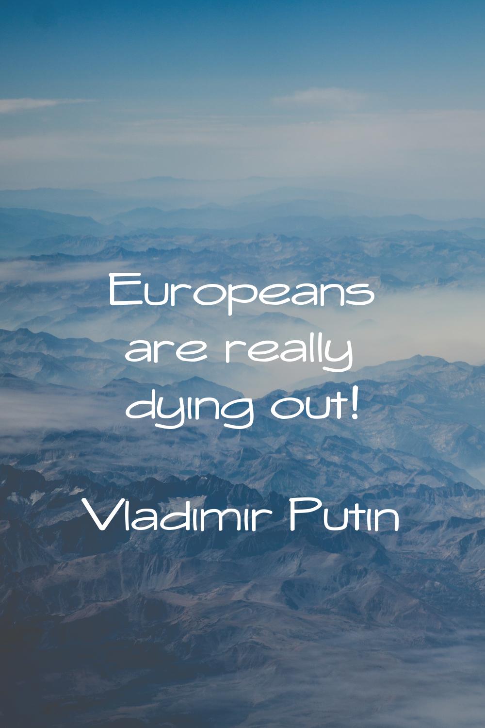 Europeans are really dying out!