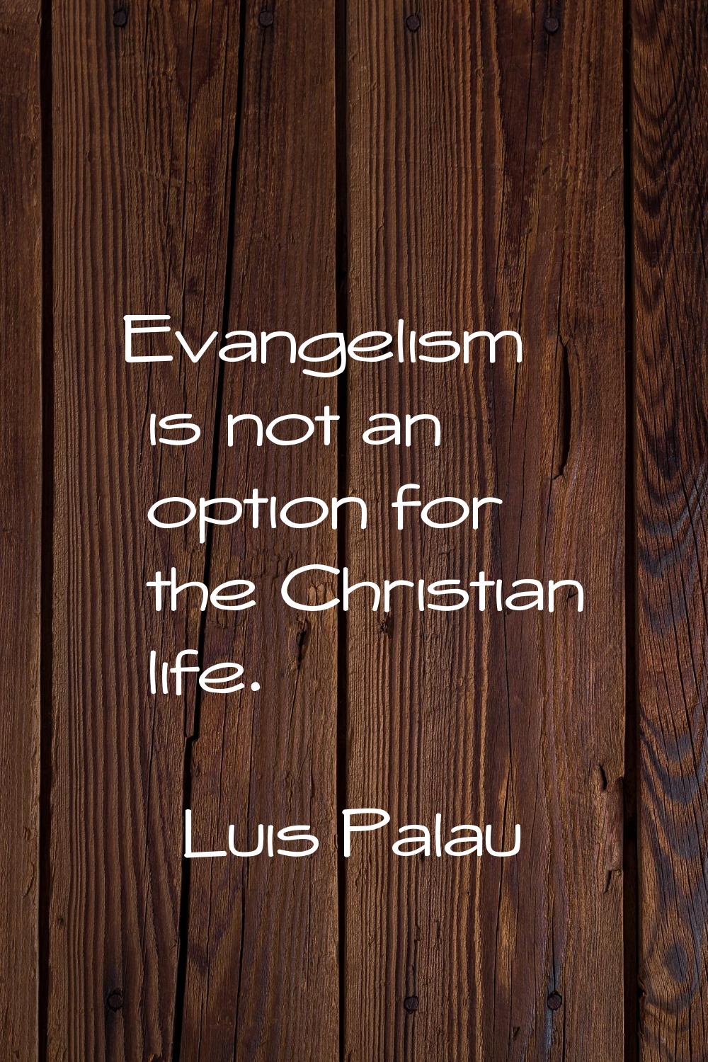Evangelism is not an option for the Christian life.