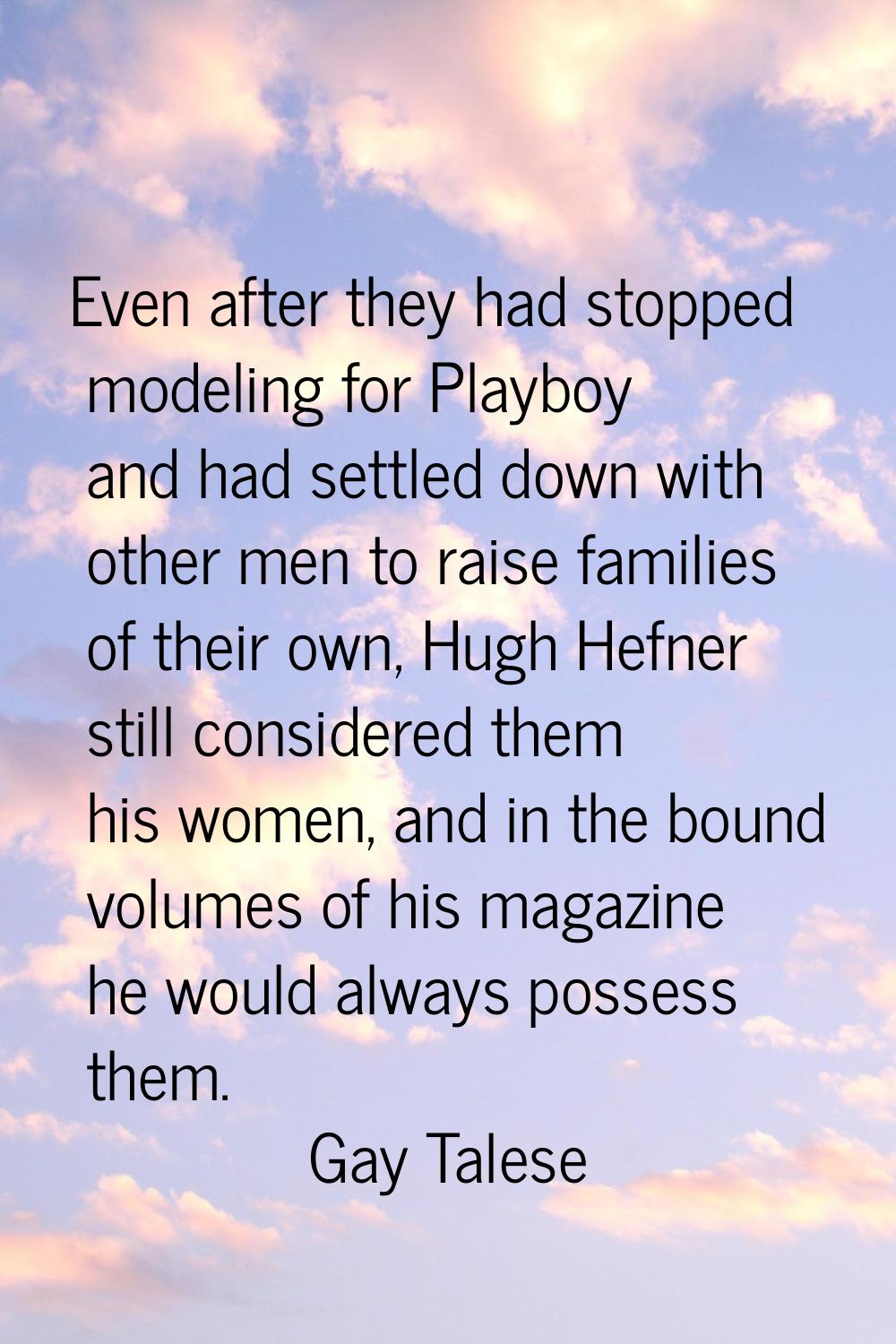 Even after they had stopped modeling for Playboy and had settled down with other men to raise famil