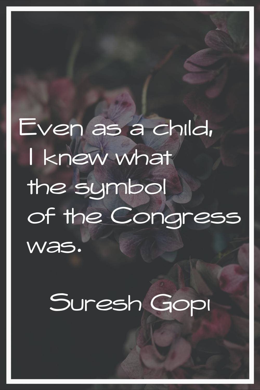 Even as a child, I knew what the symbol of the Congress was.