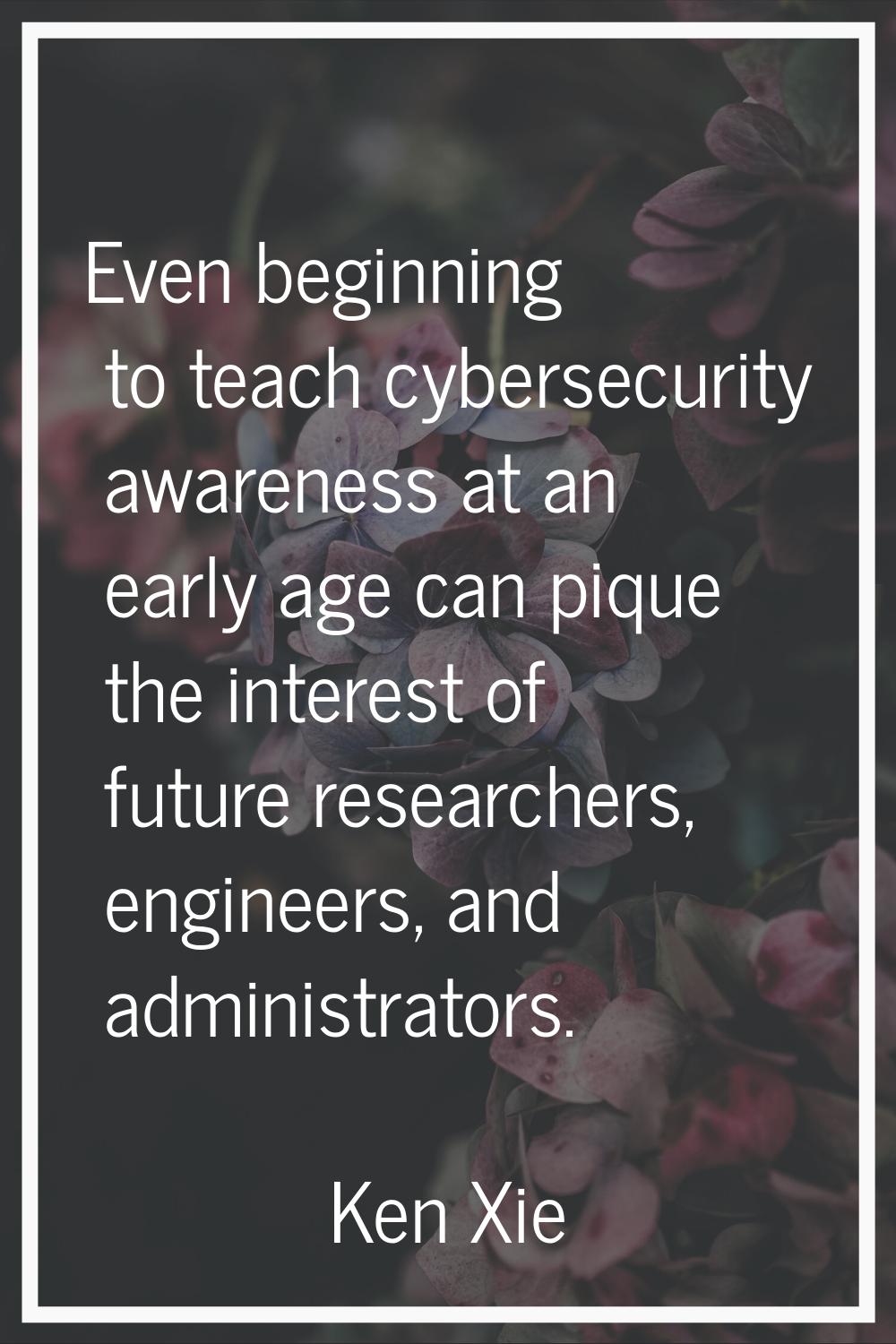 Even beginning to teach cybersecurity awareness at an early age can pique the interest of future re