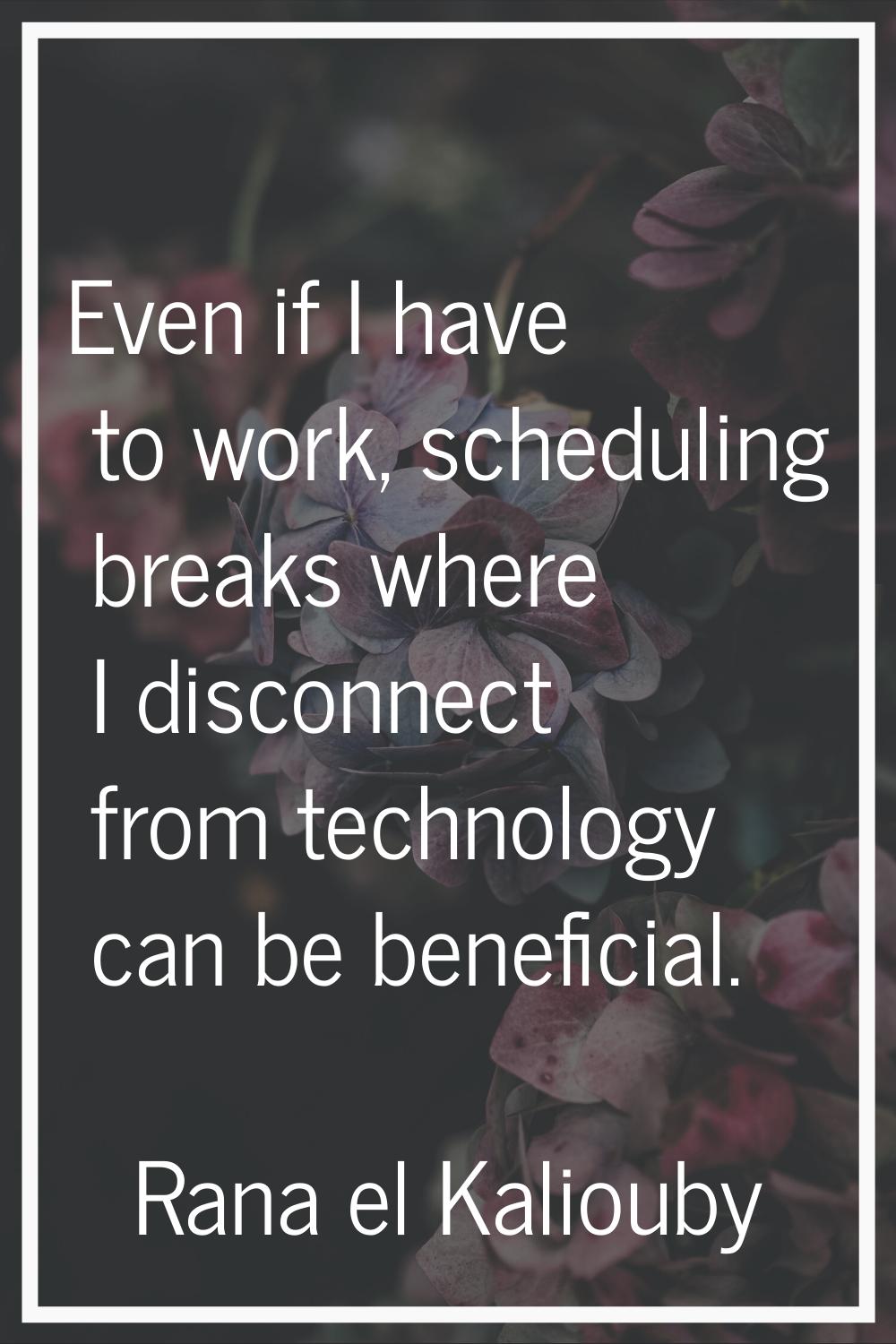 Even if I have to work, scheduling breaks where I disconnect from technology can be beneficial.
