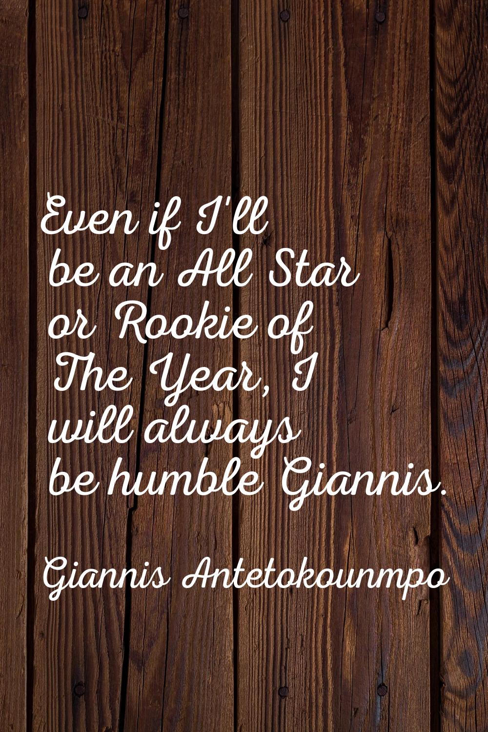 Even if I'll be an All Star or Rookie of The Year, I will always be humble Giannis.
