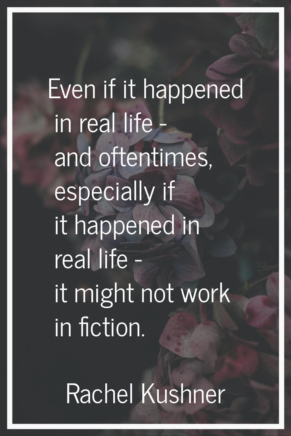 Even if it happened in real life - and oftentimes, especially if it happened in real life - it migh