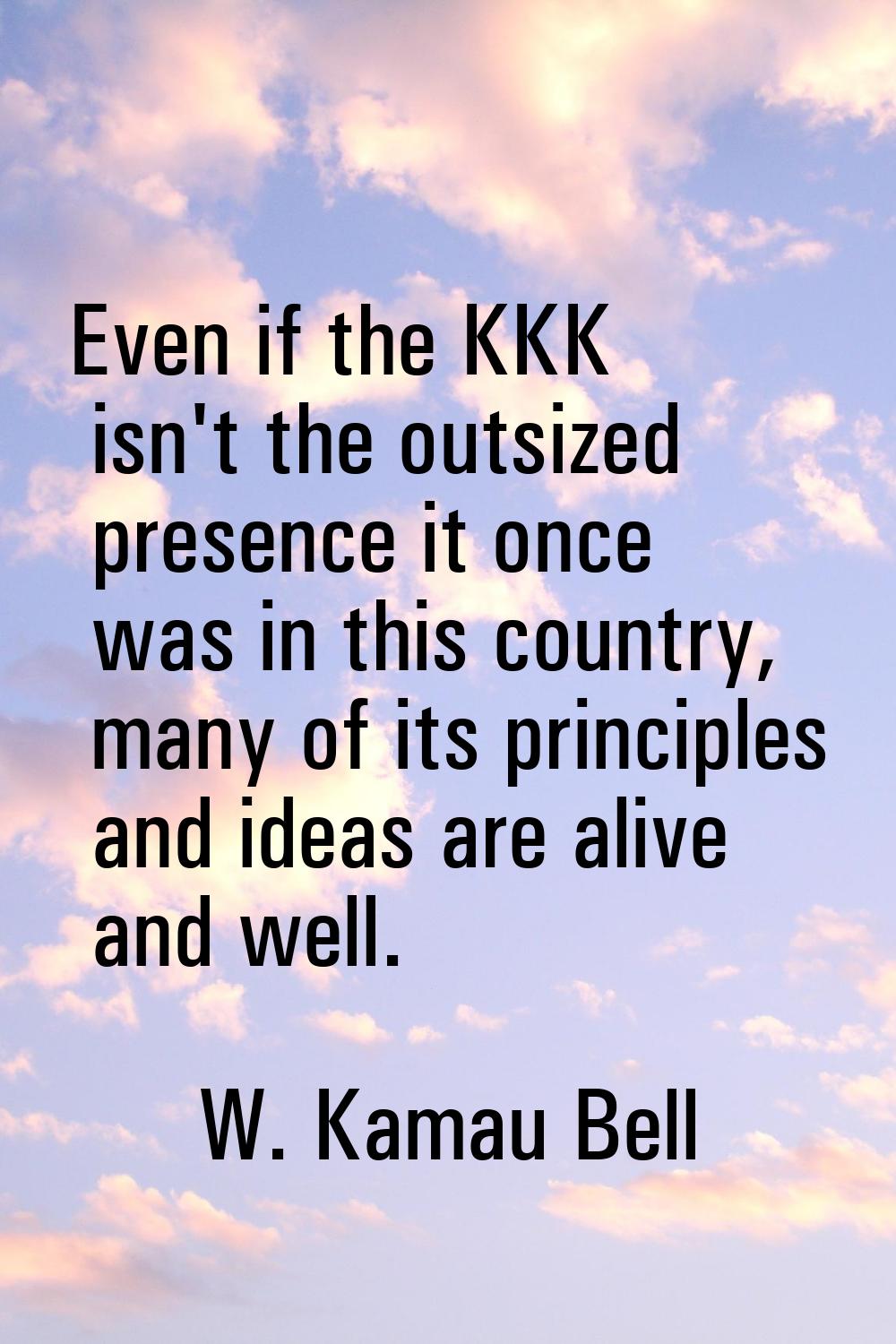 Even if the KKK isn't the outsized presence it once was in this country, many of its principles and