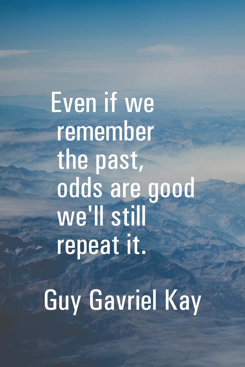 Even if we remember the past, odds are good we'll still repeat it.