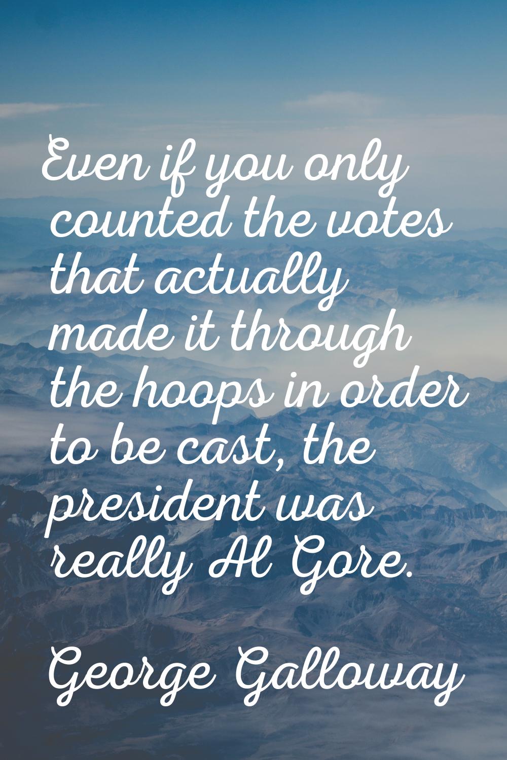 Even if you only counted the votes that actually made it through the hoops in order to be cast, the