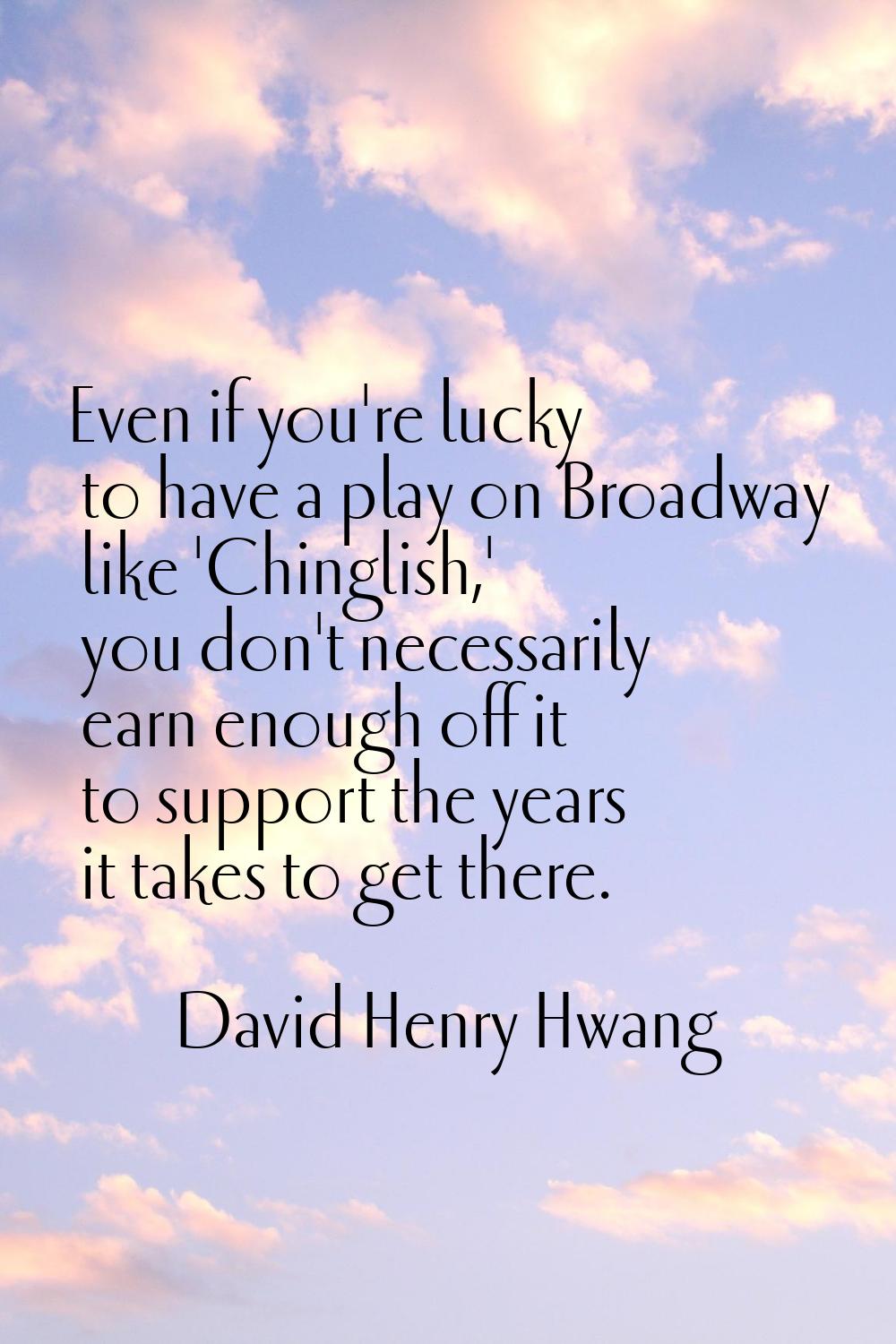 Even if you're lucky to have a play on Broadway like 'Chinglish,' you don't necessarily earn enough