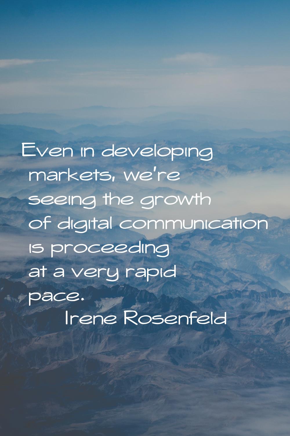 Even in developing markets, we're seeing the growth of digital communication is proceeding at a ver