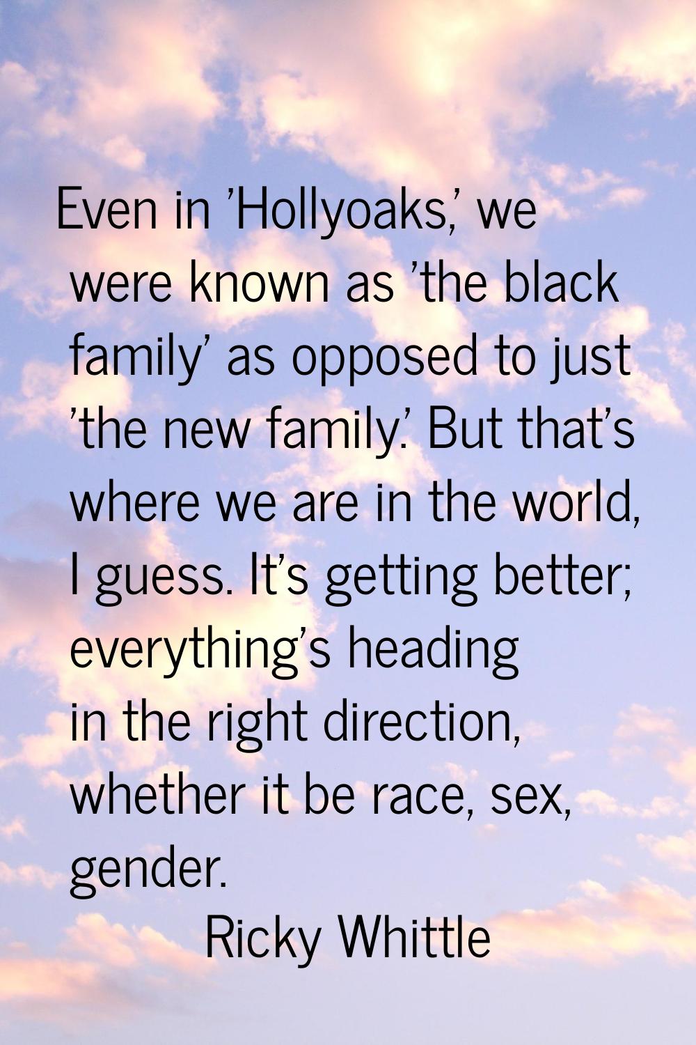 Even in 'Hollyoaks,' we were known as 'the black family' as opposed to just 'the new family.' But t