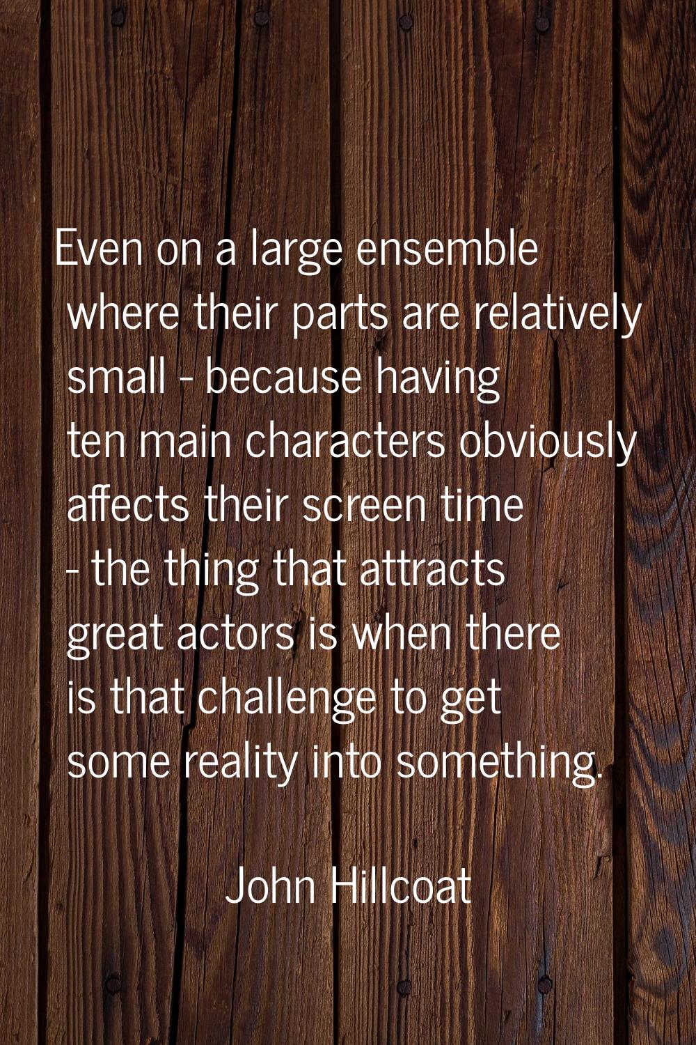 Even on a large ensemble where their parts are relatively small - because having ten main character