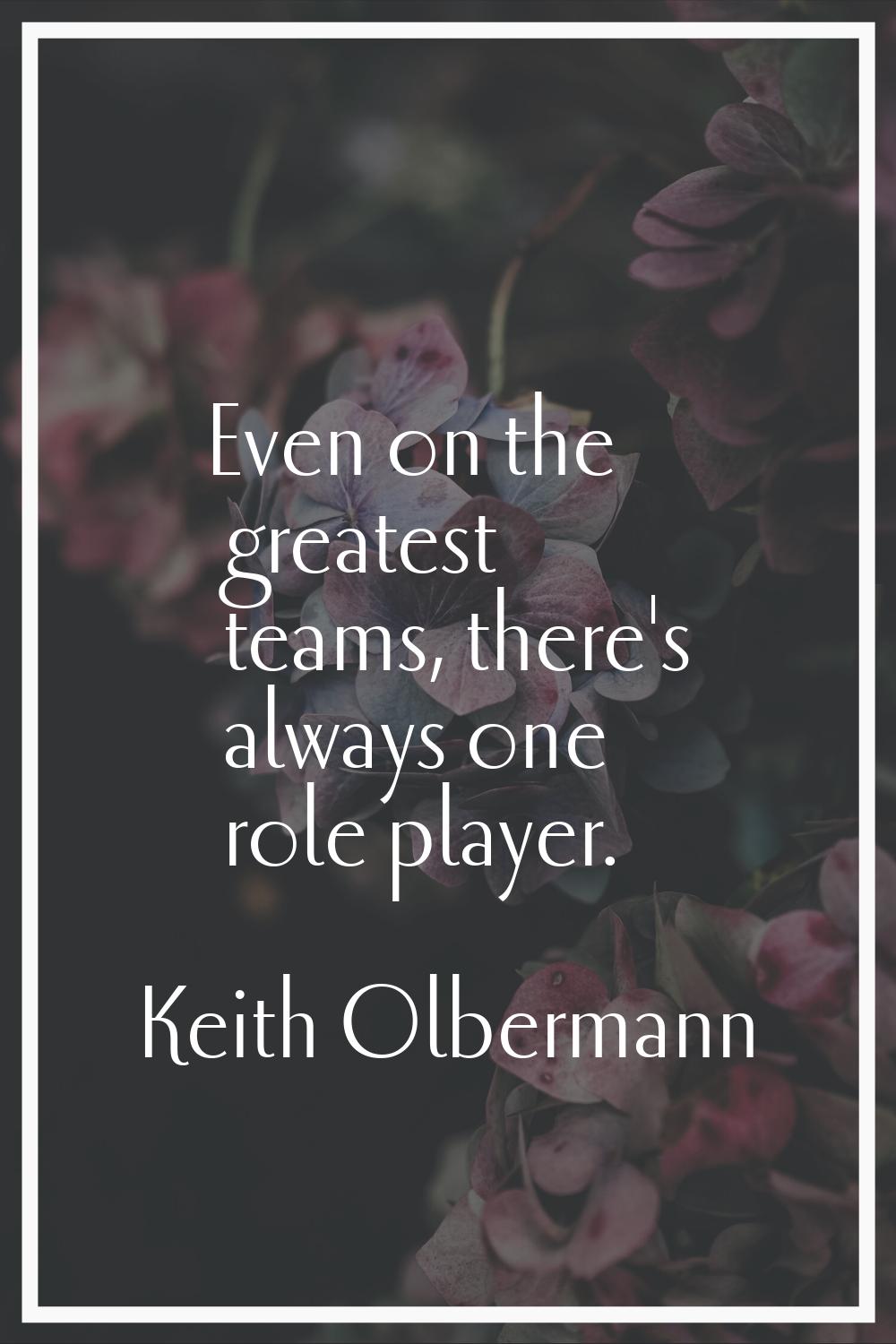 Even on the greatest teams, there's always one role player.