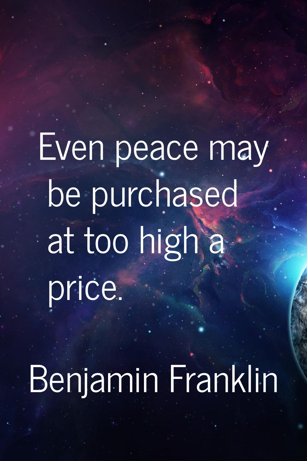 Even peace may be purchased at too high a price.