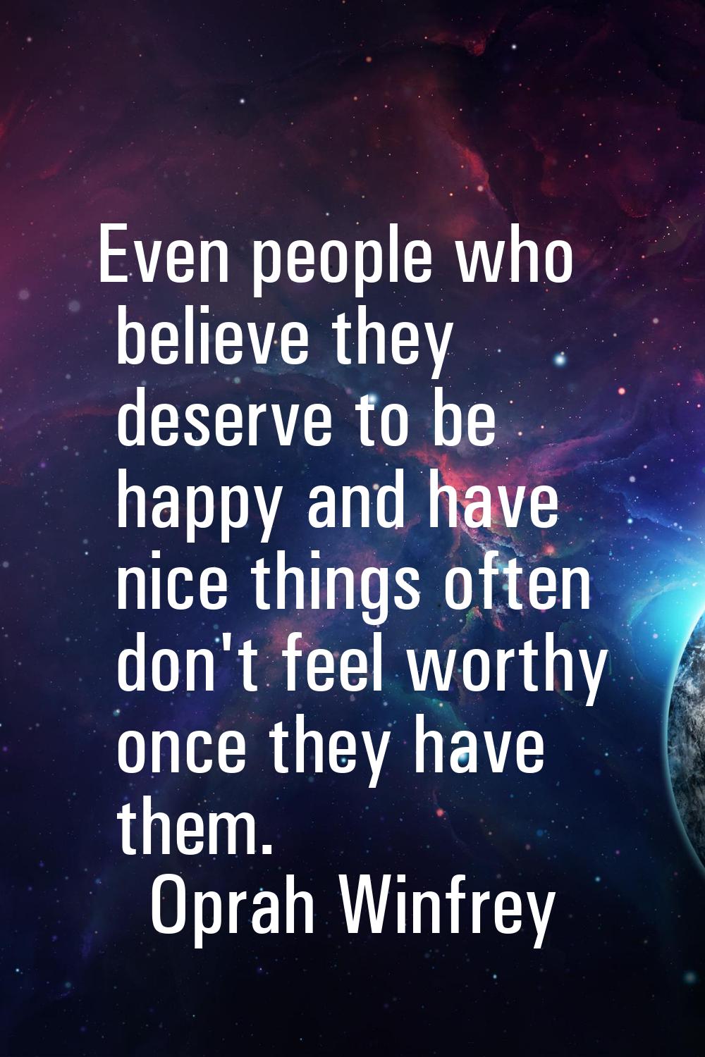 Even people who believe they deserve to be happy and have nice things often don't feel worthy once 