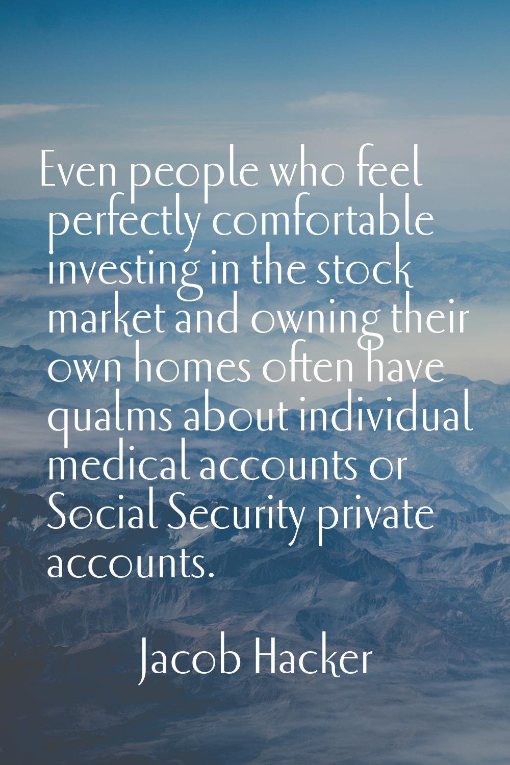 Even people who feel perfectly comfortable investing in the stock market and owning their own homes